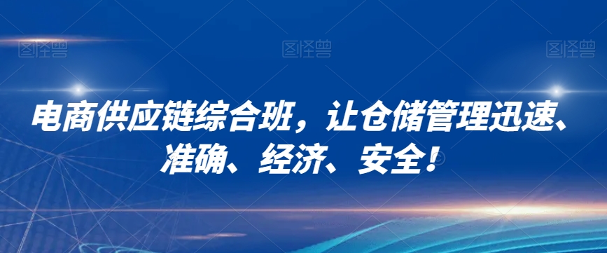 电商供应链综合班，让仓储管理迅速、准确、经济、安全！-生财有道