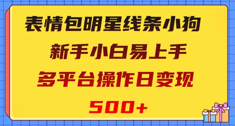 表情包明星线条小狗，新手小白易上手，多平台操作日变现500+【揭秘】-生财有道