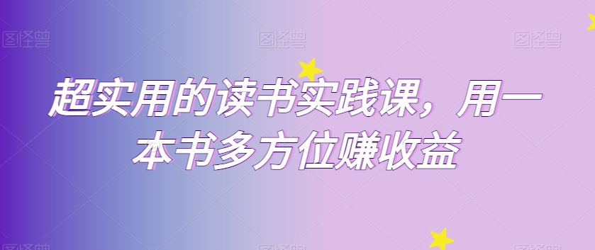 超实用的读书实践课，用一本书多方位赚收益-生财有道