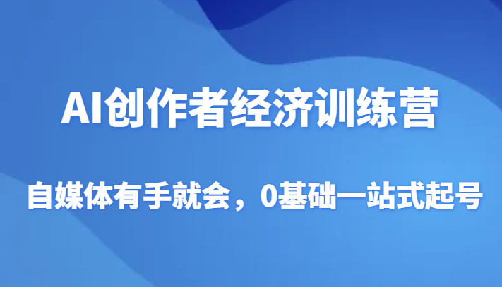 AI创作者经济训练营，自媒体有手就会，0基础一站式起号-生财有道