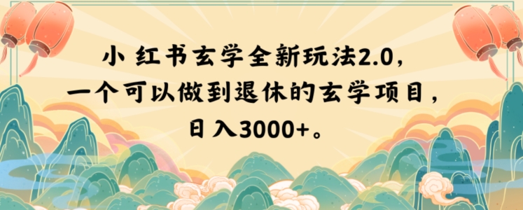 小红书玄学全新玩法2.0，一个可以做到退休的玄学项目，日入3000+【揭秘】-生财有道