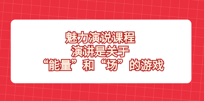 （8272期）魅力 演说课程，演讲是关于“能量”和“场”的游戏-生财有道