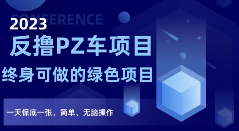 2023反撸PZ车项目，终身可做的绿色项目，一天保底一张，简单、无脑操作【仅揭秘】-生财有道