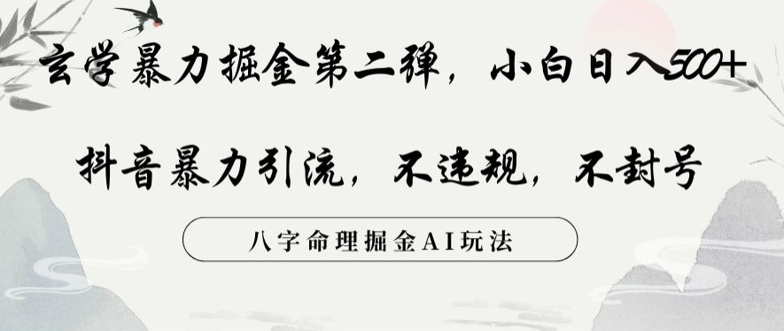 玄学暴力掘金第二弹，小白日入500+，抖音暴力引流，不违规，术封号，八字命理掘金AI玩法【揭秘】-生财有道