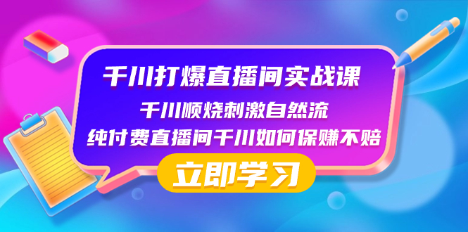 （8281期）千川-打爆直播间实战课：千川顺烧刺激自然流 纯付费直播间千川如何保赚不赔-生财有道