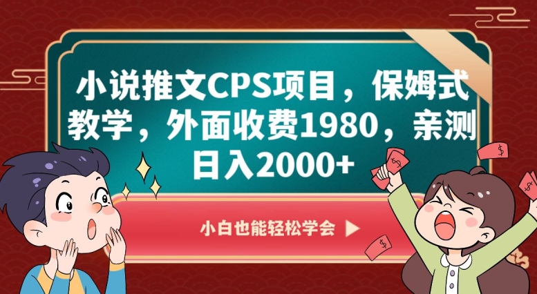 小说推文CPS项目，保姆式教学，外面收费1980，亲测日入2000+【揭秘】-生财有道