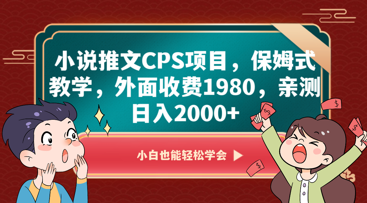 小说推文CPS项目，保姆式教学，外面收费1980，亲测日入2000+-生财有道