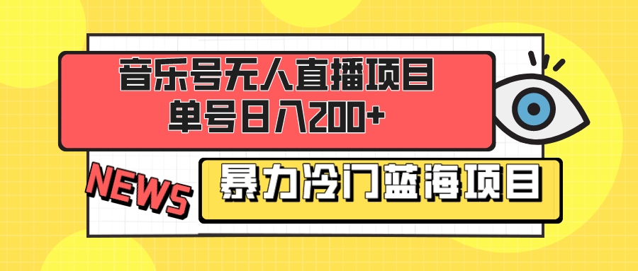 （8300期）音乐号无人直播项目，单号日入200+ 妥妥暴力蓝海项目 最主要是小白也可操作-生财有道