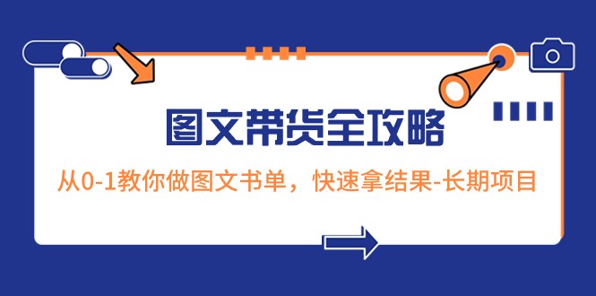 超火的图文带货全攻略：从0-1教你做图文书单，快速拿结果-长期项目-生财有道