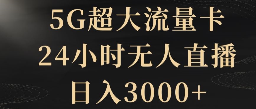 5G超大流量卡，24小时无人直播，日入3000+【揭秘】-生财有道