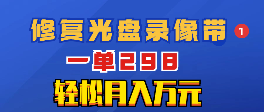 （8362期）超冷门项目：修复光盘录像带，一单298，轻松月入万元-生财有道