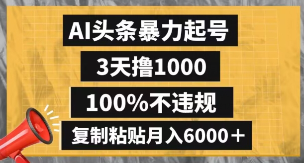 AI头条暴力起号，3天撸1000,100%不违规，复制粘贴月入6000＋【揭秘】-生财有道