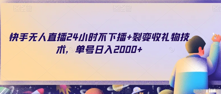 快手无人直播24小时不下播+裂变收礼物技术，单号日入2000+【揭秘】-生财有道