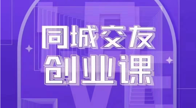 同城交友创业课：系统化的教你如何在你的城市进行一场同城交友创业-生财有道