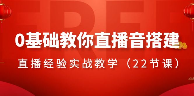 （8390期）0基础教你直播音搭建系列课程，​直播经验实战教学（22节课）-生财有道