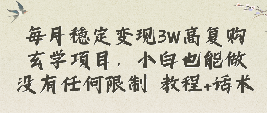 （8417期）每月稳定变现3W高复购玄学项目，小白也能做没有任何限制 教程+话术-生财有道