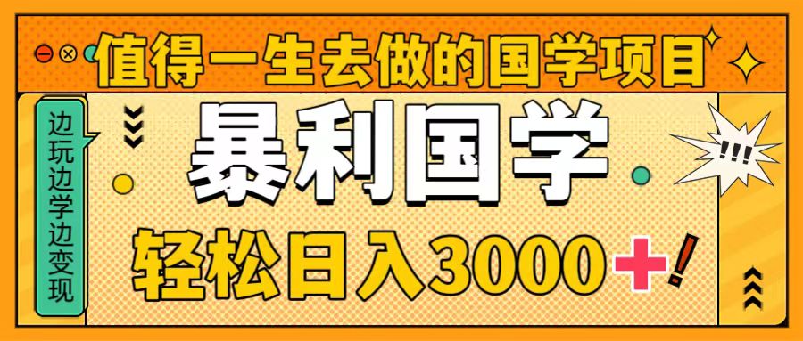 （8419期）值得一生去做的国学项目，暴力国学，轻松日入3000+-生财有道