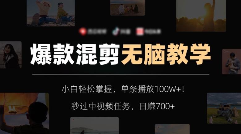 爆款混剪无脑教学，小白轻松掌握，单条播放100W+！秒过中视频任务，日赚700+【揭秘】-生财有道