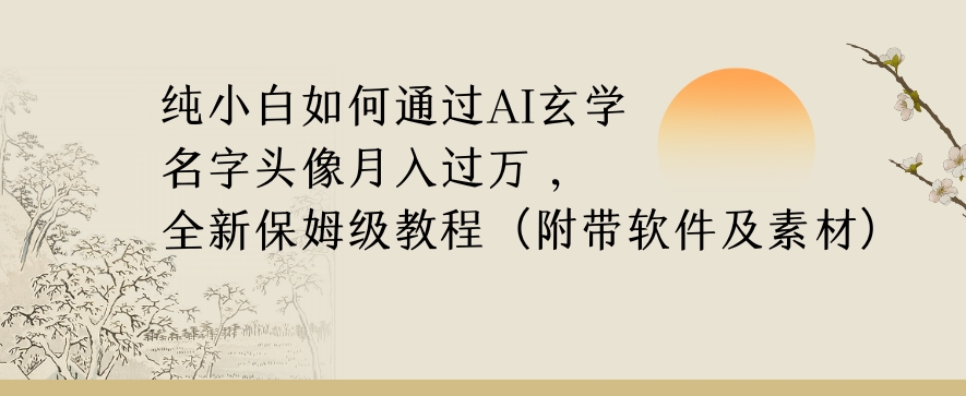 纯小白如何通过AI玄学名字头像，月入过万，高复购高利润，全新保姆级教程【揭秘】-生财有道
