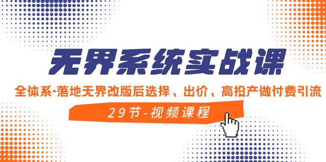 （8446期）无界系统实战课，全体系·落地无界改版后选择、出价、高投产做付费引流-生财有道