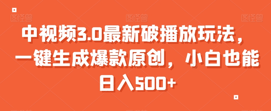 中视频3.0最新破播放玩法，一键生成爆款原创，小白也能日入500+【揭秘】-生财有道