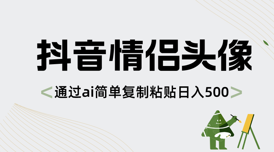 （8472期）抖音情侣头像，通过ai简单复制粘贴日入500+-生财有道