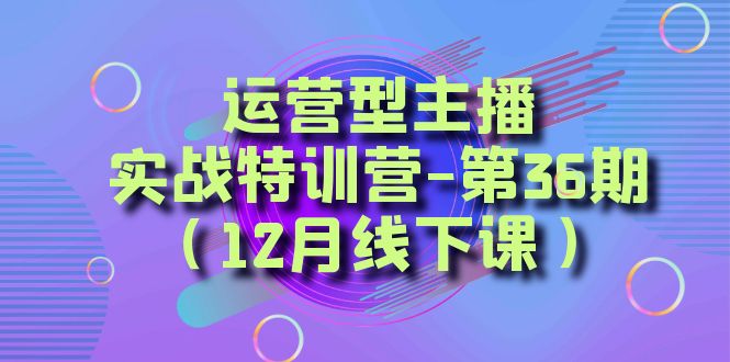 运营型主播实战特训营-第36期（12月线下课）从底层逻辑到起号思路、千川投放思路-生财有道