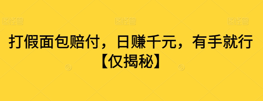 打假面包赔付，日赚千元，有手就行【仅揭秘】-生财有道