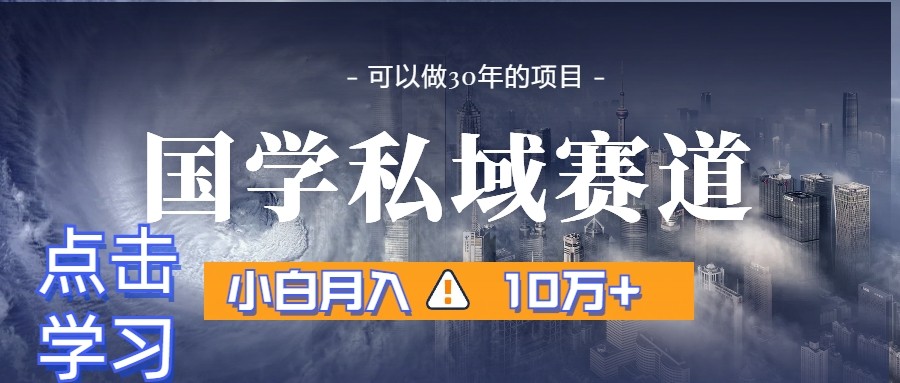 暴力国学私域赛道，小白月入10万+，引流+转化一整套流程-生财有道