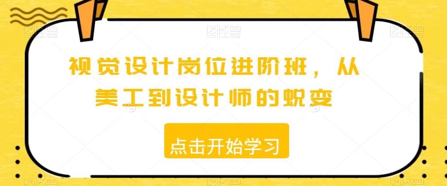 视觉设计岗位进阶班，从美工到设计师的蜕变-生财有道