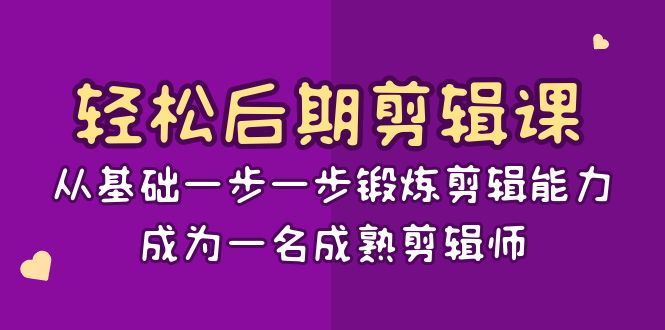 轻松后期剪辑课：从基础一步一步锻炼剪辑能力，成为一名成熟剪辑师（15节课）-生财有道