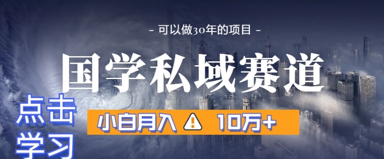 暴力国学私域赛道，小白月入10万+，引流+转化完整流程【揭秘】-生财有道