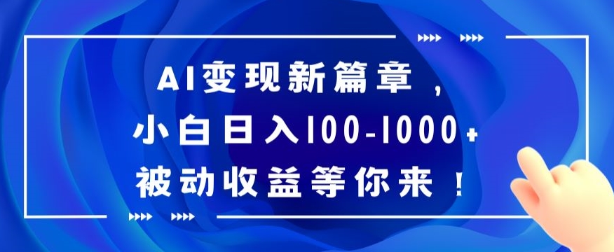 AI变现新篇章，小白日入100-1000+被动收益等你来【揭秘】-生财有道