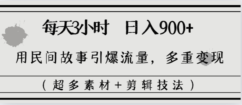 （8518期）每天三小时日入900+，用民间故事引爆流量，多重变现（超多素材+剪辑技法）-生财有道