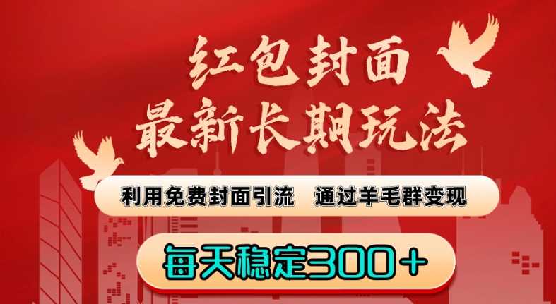 红包封面最新长期玩法：利用免费封面引流，通过羊毛群变现，每天稳定300＋【揭秘】-生财有道
