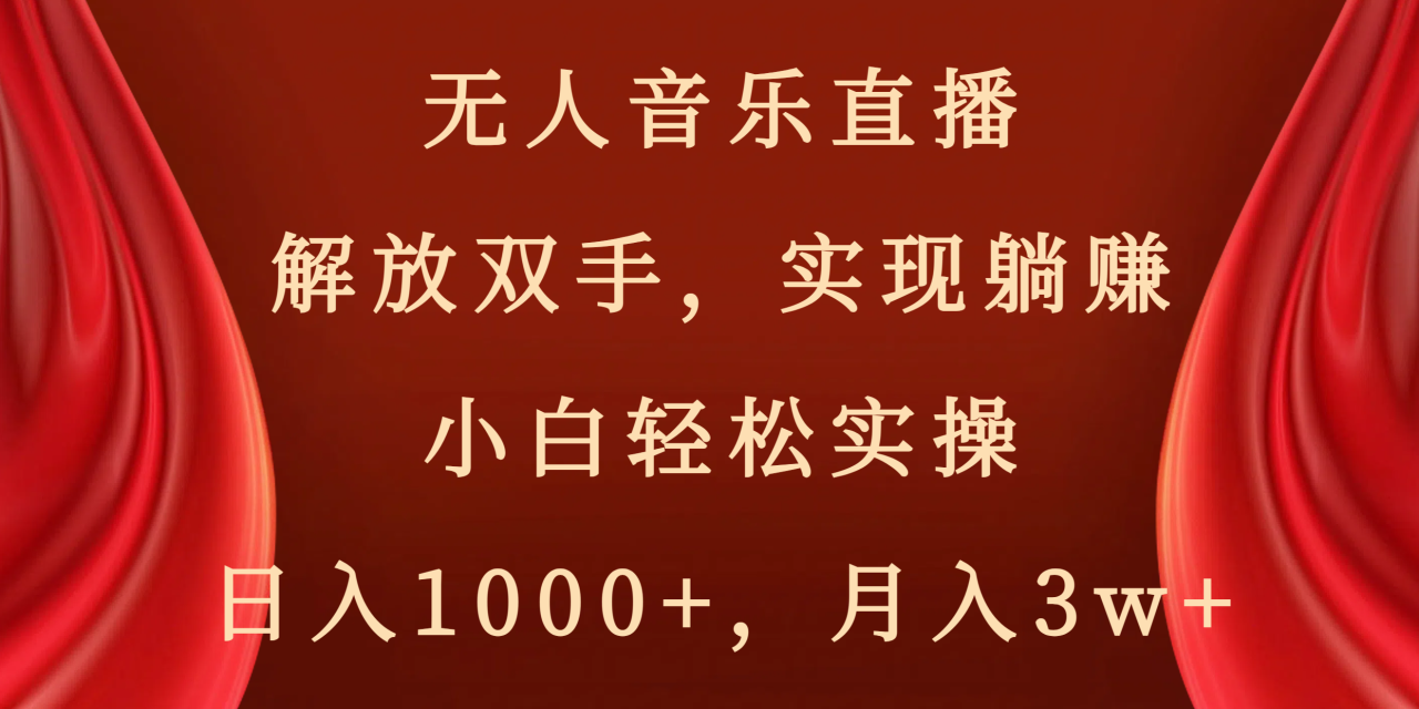 （8525期）无人音乐直播，解放双手，实现躺赚，小白轻松实操，日入1000+，月入3w+-生财有道