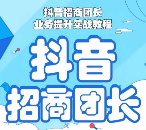抖音招商团长业务提升实战教程，抖音招商团长如何实现躺赚-生财有道