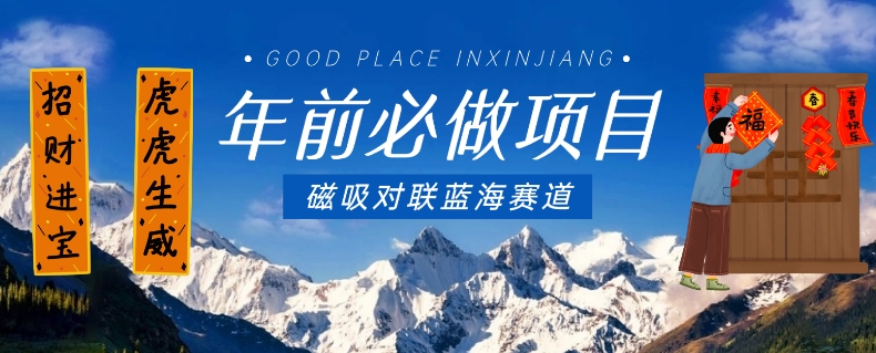 年前必做项目，磁吸对联蓝海赛道，傻瓜式操作复制粘贴纯搬运，一部手机即可完成-生财有道