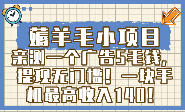 （8555期）薅羊毛小项目，亲测一个广告5毛钱，提现无门槛！一块手机最高收入140！-生财有道