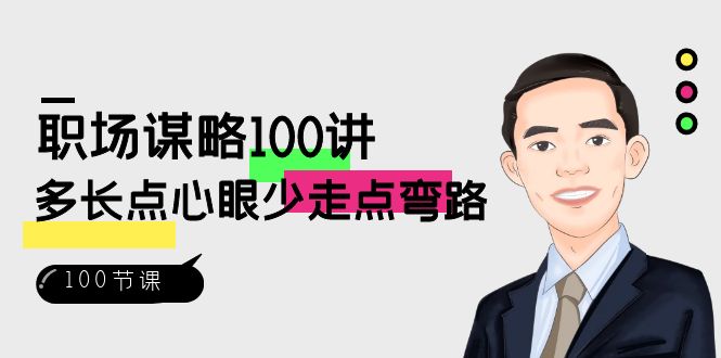 职场谋略100讲：多长点心眼少走点弯路（100节视频课）-生财有道
