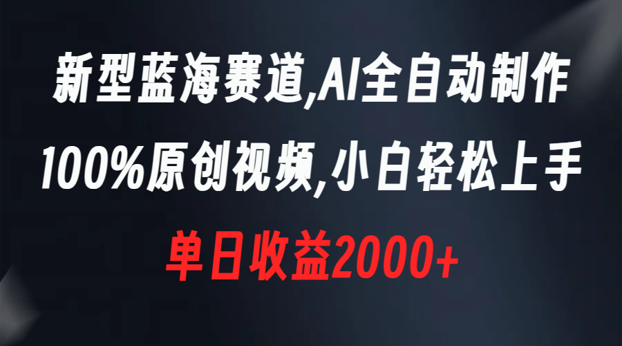 （8560期）新型蓝海赛道，AI全自动制作，100%原创视频，小白轻松上手，单日收益2000+-生财有道