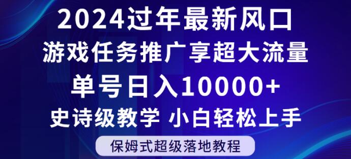 2024年过年新风口，游戏任务推广，享超大流量，单号日入10000+，小白轻松上手【揭秘】-生财有道