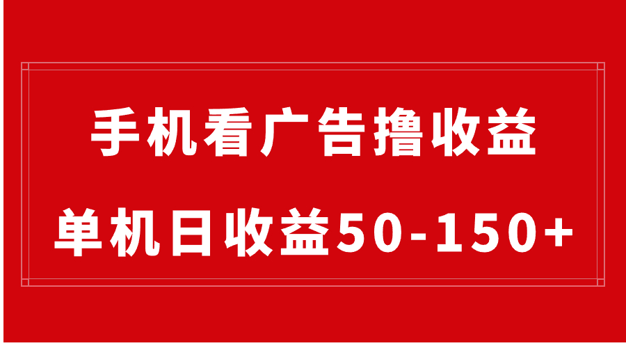 （8572期）手机简单看广告撸收益，单机日收益50-150+，有手机就能做，可批量放大-生财有道
