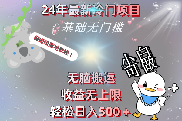 （8583期）24年最新冷门项目，无脑搬运，收益无上限，轻松日入500＋，保姆级落地教程-生财有道