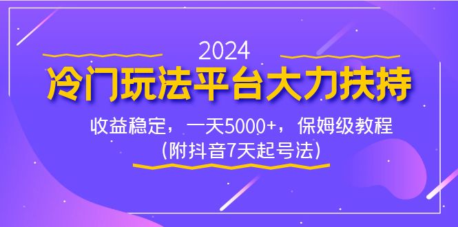 （8642期）2024冷门玩法平台大力扶持，收益稳定，一天5000+，保姆级教程（附抖音7…-生财有道