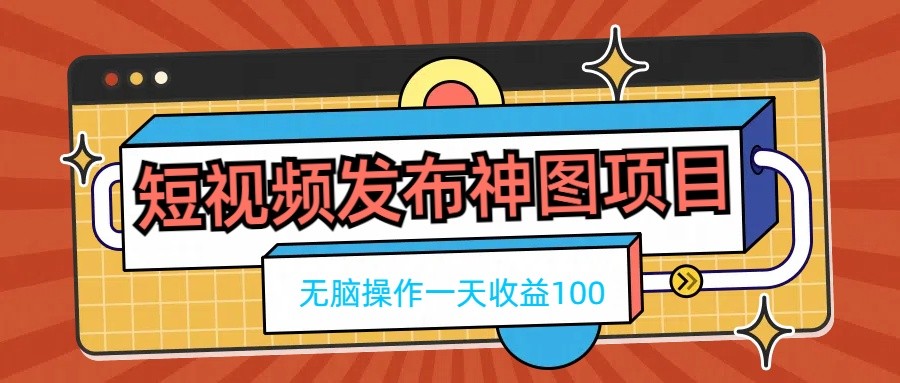 短视频发布神图项目，无脑操作，一天收益100-生财有道