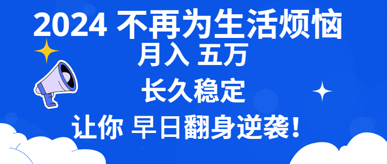 （8780期）2024不再为生活烦恼 月入5W 长久稳定 让你早日翻身逆袭-生财有道