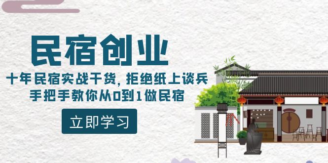 （8862期）民宿创业：十年民宿实战干货，拒绝纸上谈兵，手把手教你从0到1做民宿-生财有道