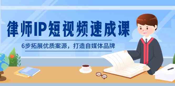 （8891期）律师-IP短视频速成课，6步拓展优质案源，打造自媒体品牌（无水印）-生财有道