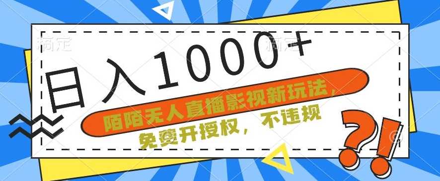 陌陌无人直播影视新玩法，免费开授权，不违规，单场收入1000+【揭秘】-生财有道